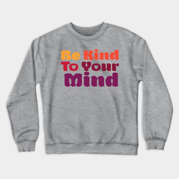 Be Kind To Your Mind Crewneck Sweatshirt by centeringmychi